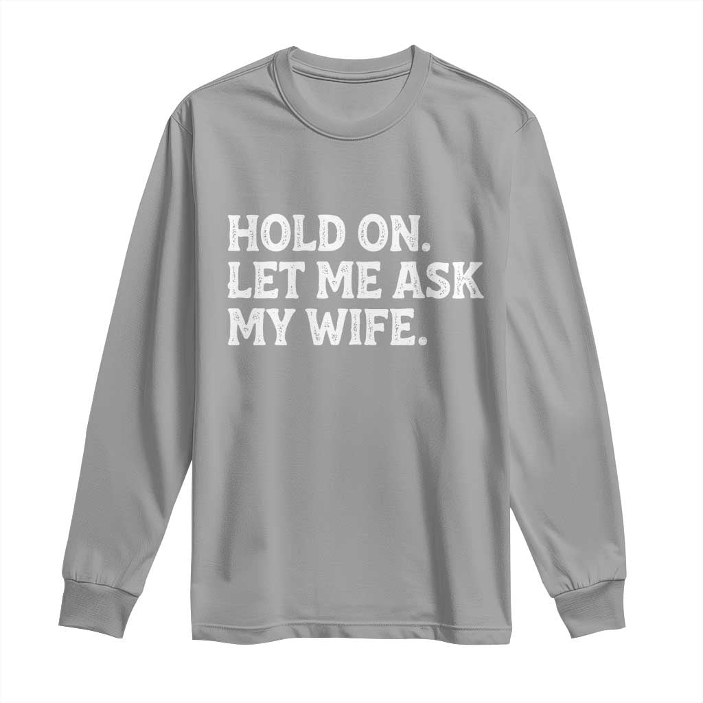 Hold On Let Me Ask My Wife Long Sleeve Shirt Funny Married Humor Gag Gift for Husbands TS02 Sport Gray Print Your Wear