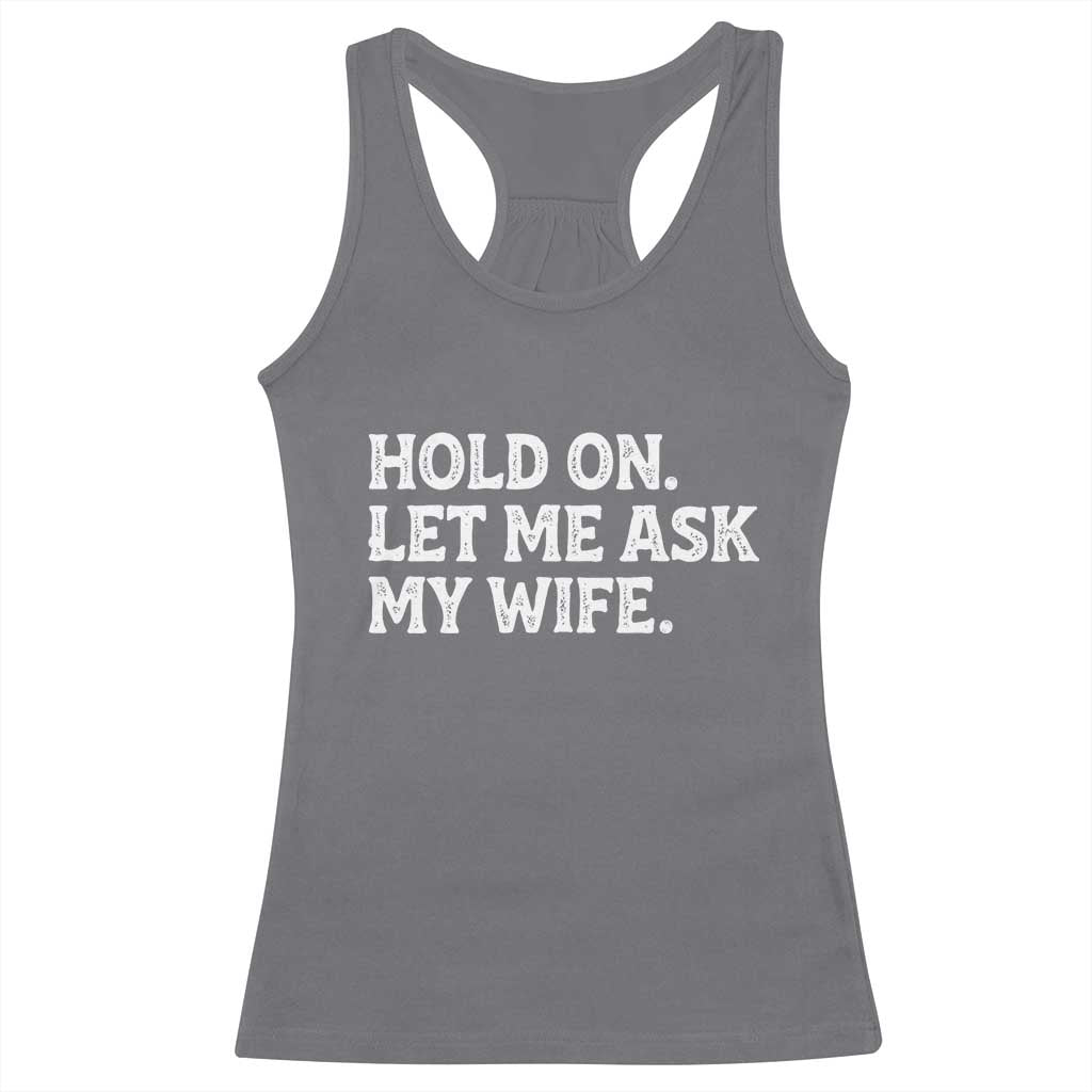 Hold On Let Me Ask My Wife Racerback Tank Top Funny Married Humor Gag Gift for Husbands TS02 Charcoal Print Your Wear