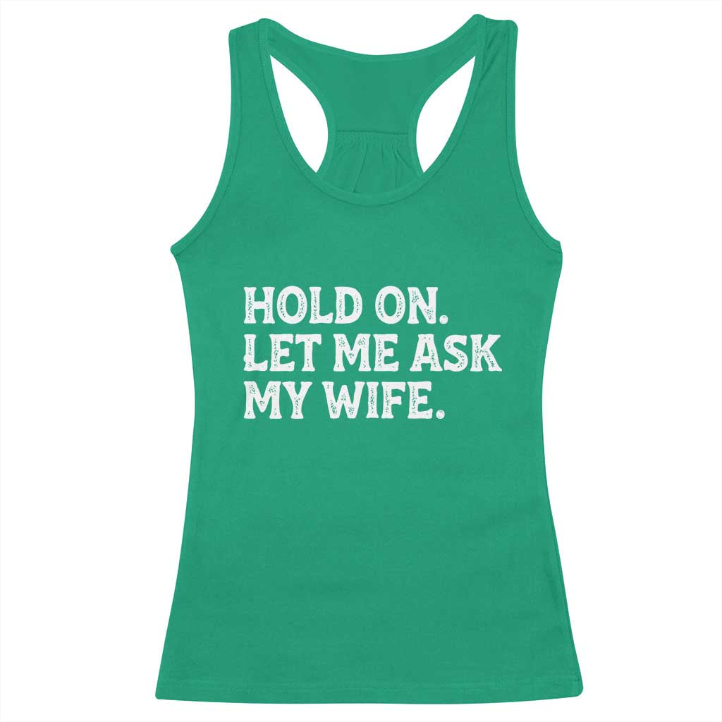 Hold On Let Me Ask My Wife Racerback Tank Top Funny Married Humor Gag Gift for Husbands TS02 Irish Green Print Your Wear