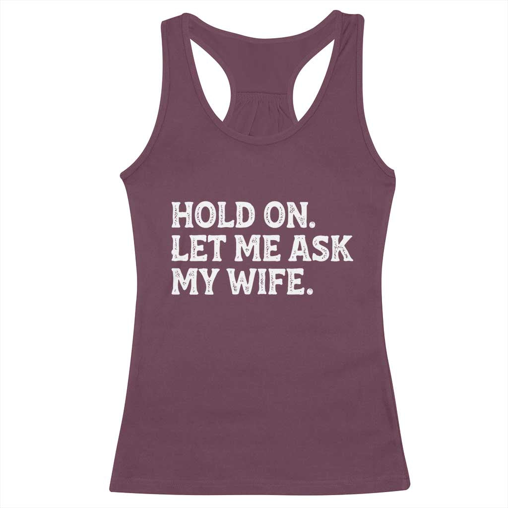Hold On Let Me Ask My Wife Racerback Tank Top Funny Married Humor Gag Gift for Husbands TS02 Maroon Print Your Wear