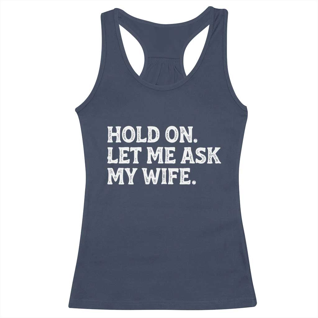 Hold On Let Me Ask My Wife Racerback Tank Top Funny Married Humor Gag Gift for Husbands TS02 Navy Print Your Wear