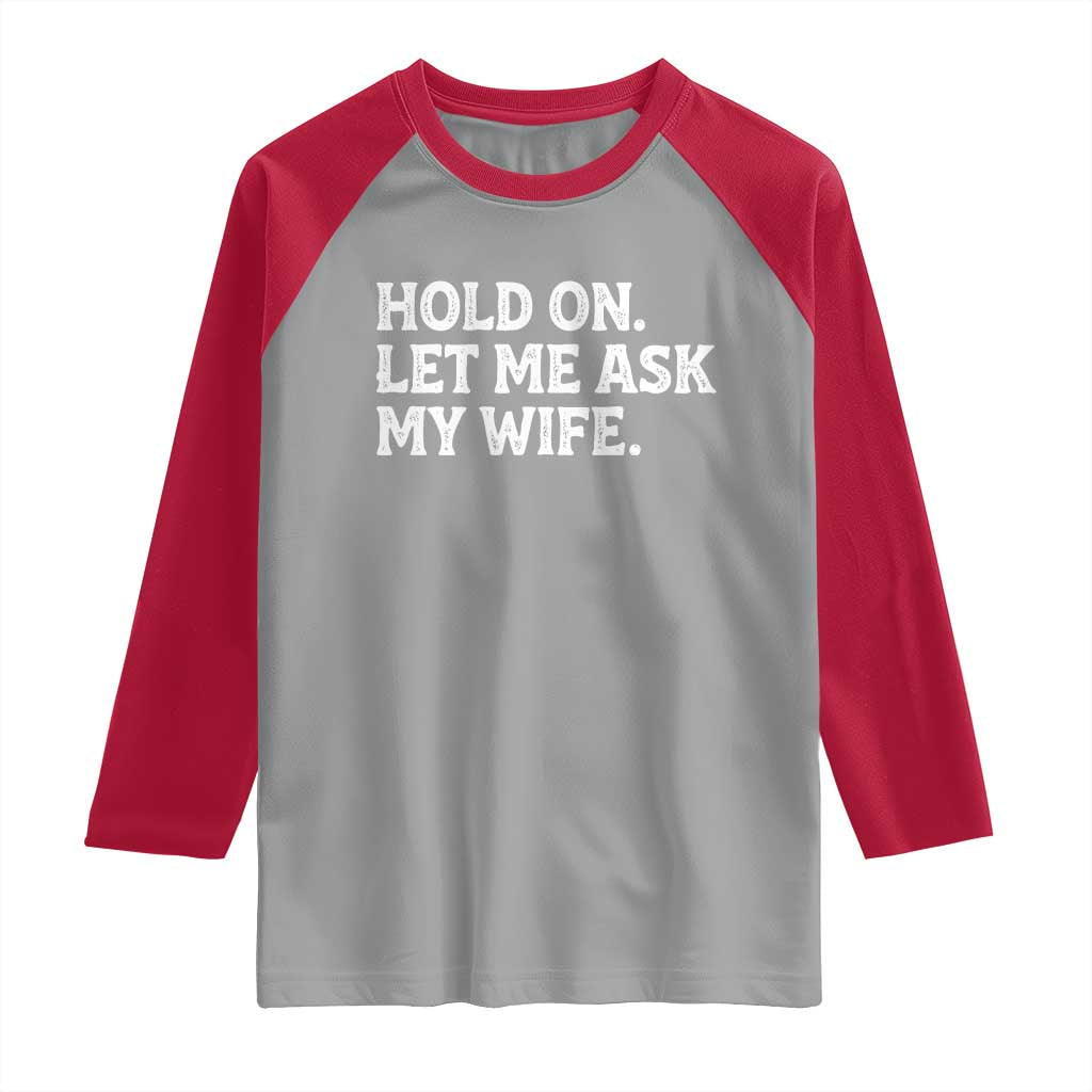 Hold On Let Me Ask My Wife Raglan Shirt Funny Married Humor Gag Gift for Husbands TS02 Sport Gray Red Print Your Wear