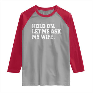 Hold On Let Me Ask My Wife Raglan Shirt Funny Married Humor Gag Gift for Husbands TS02 Sport Gray Red Print Your Wear