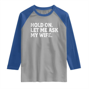 Hold On Let Me Ask My Wife Raglan Shirt Funny Married Humor Gag Gift for Husbands TS02 Sport Gray Royal Print Your Wear