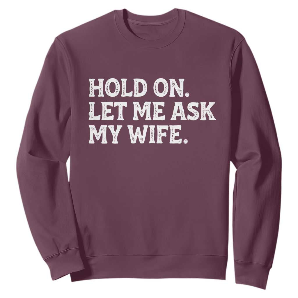 Hold On Let Me Ask My Wife Sweatshirt Funny Married Humor Gag Gift for Husbands TS02 Maroon Print Your Wear