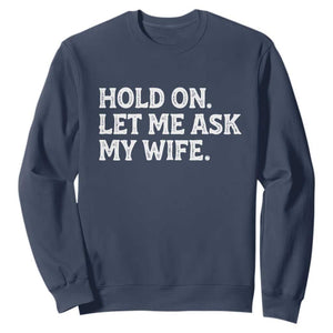 Hold On Let Me Ask My Wife Sweatshirt Funny Married Humor Gag Gift for Husbands TS02 Navy Print Your Wear