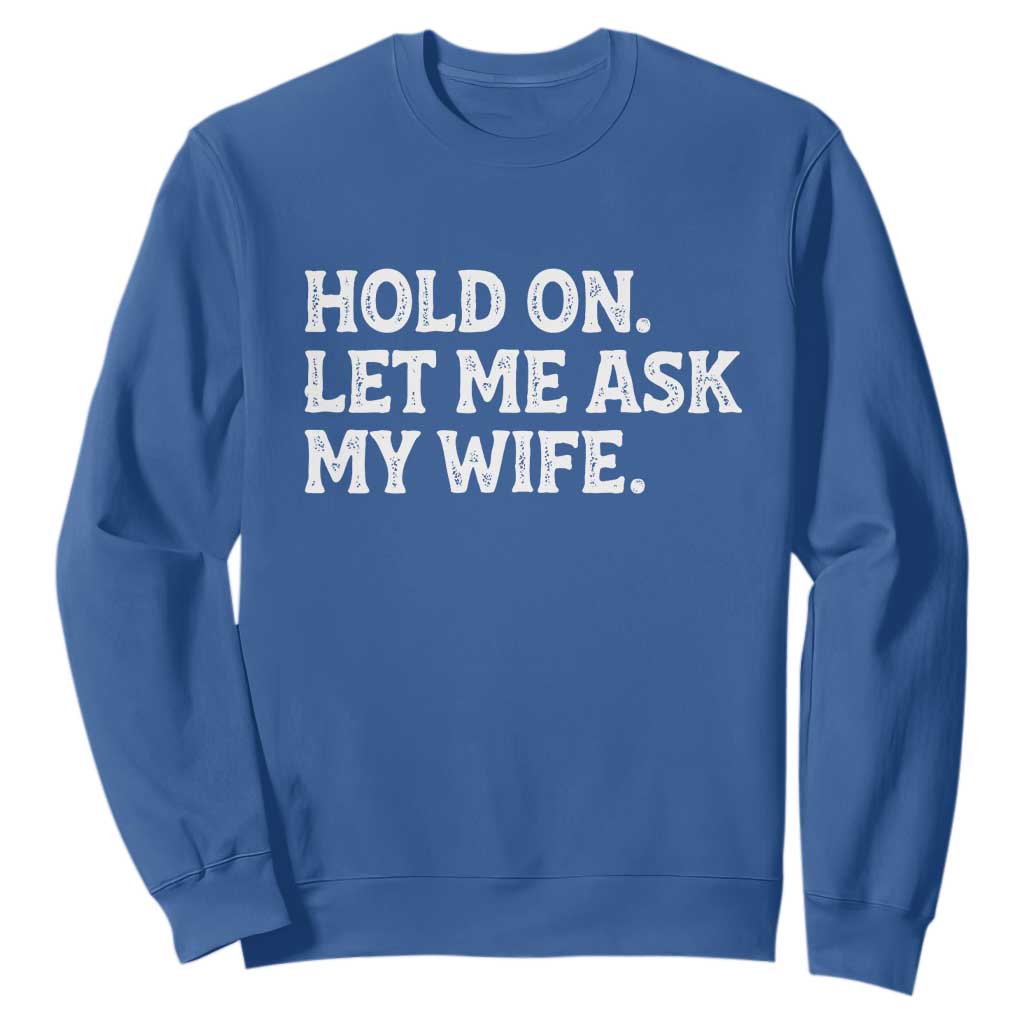 Hold On Let Me Ask My Wife Sweatshirt Funny Married Humor Gag Gift for Husbands TS02 Royal Blue Print Your Wear