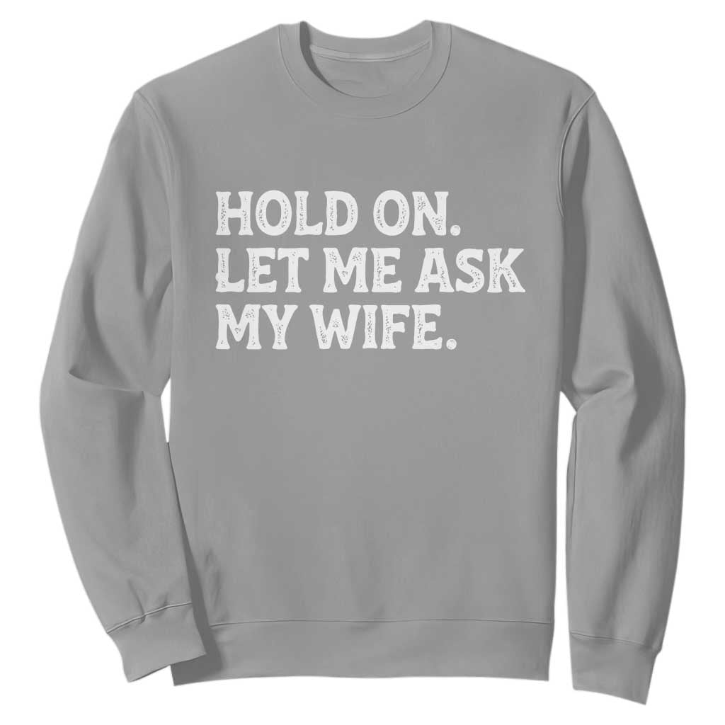 Hold On Let Me Ask My Wife Sweatshirt Funny Married Humor Gag Gift for Husbands TS02 Sport Gray Print Your Wear
