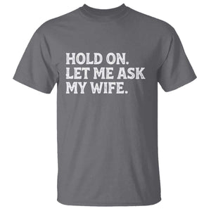 Hold On Let Me Ask My Wife T Shirt Funny Married Humor Gag Gift for Husbands TS02 Charcoal Print Your Wear