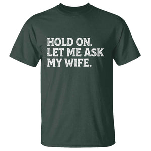 Hold On Let Me Ask My Wife T Shirt Funny Married Humor Gag Gift for Husbands TS02 Dark Forest Green Print Your Wear