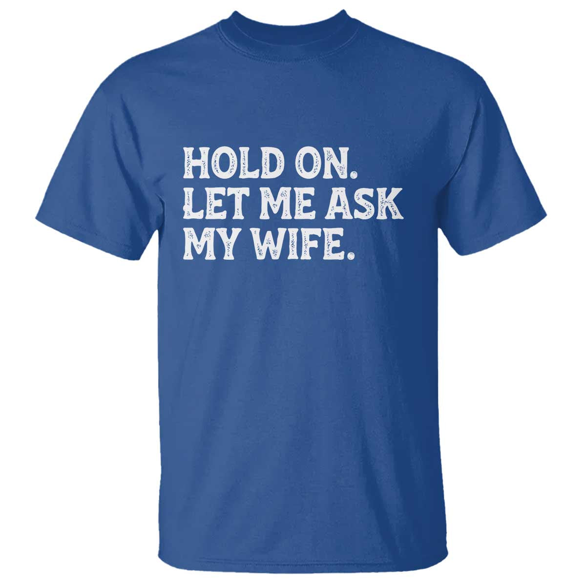Hold On Let Me Ask My Wife T Shirt Funny Married Humor Gag Gift for Husbands TS02 Royal Blue Print Your Wear