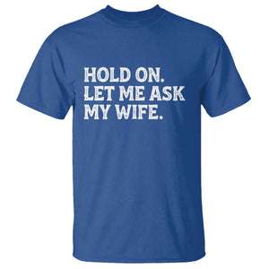 Hold On Let Me Ask My Wife T Shirt Funny Married Humor Gag Gift for Husbands TS02 Royal Blue Print Your Wear