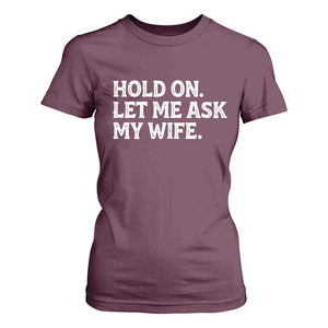 Hold On Let Me Ask My Wife T Shirt For Women Funny Married Humor Gag Gift for Husbands TS02 Maroon Print Your Wear