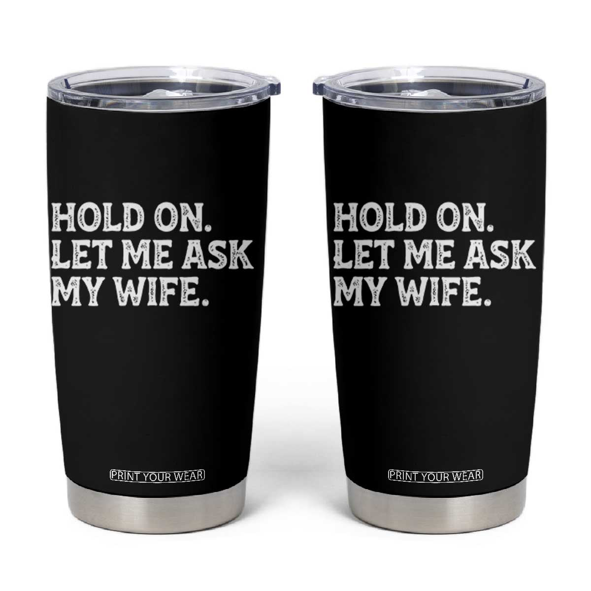 Hold On Let Me Ask My Wife Tumbler Cup Funny Married Humor Gag Gift for Husbands TS02 Black Print Your Wear