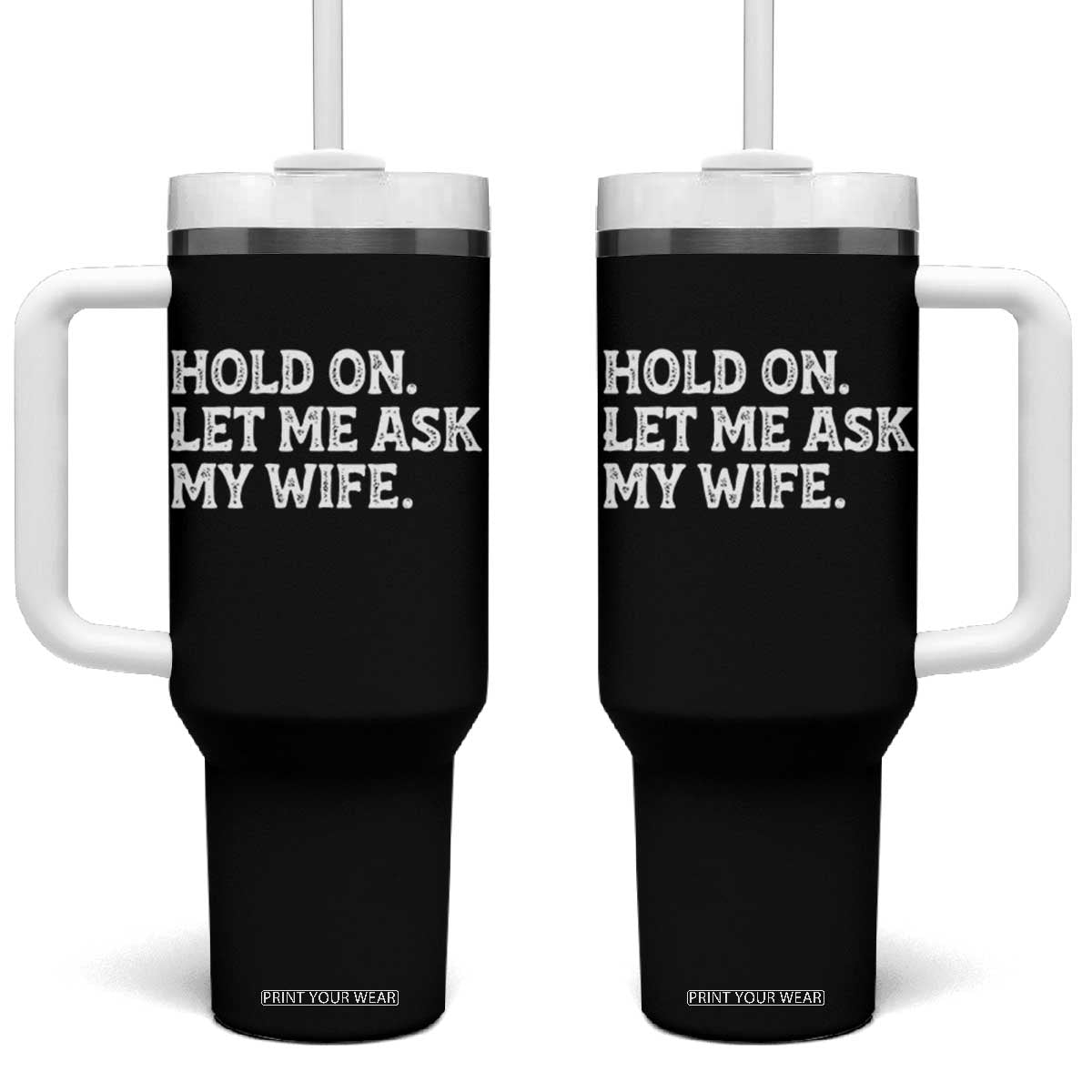Hold On Let Me Ask My Wife Tumbler With Handle Funny Married Humor Gag Gift for Husbands TS02 One Size: 40 oz Black Print Your Wear