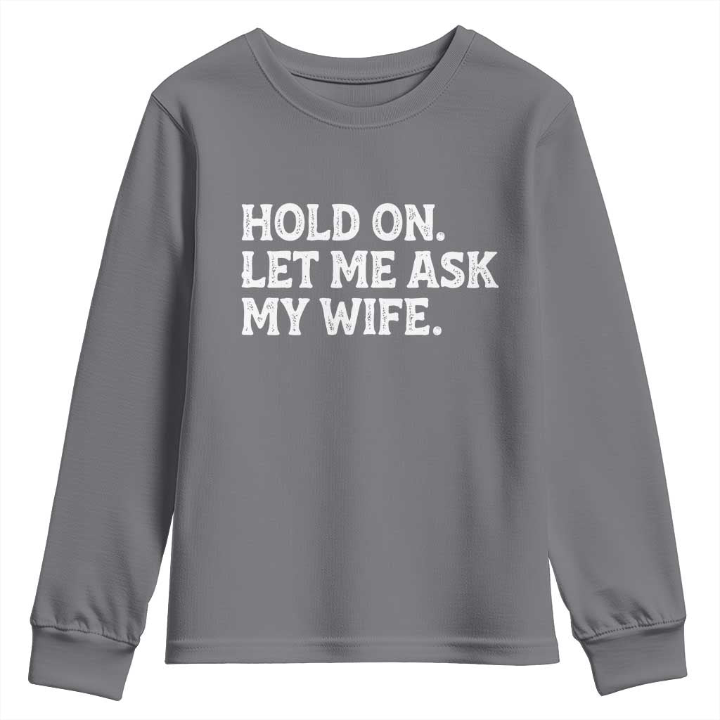 Hold On Let Me Ask My Wife Youth Sweatshirt Funny Married Humor Gag Gift for Husbands TS02 Charcoal Print Your Wear