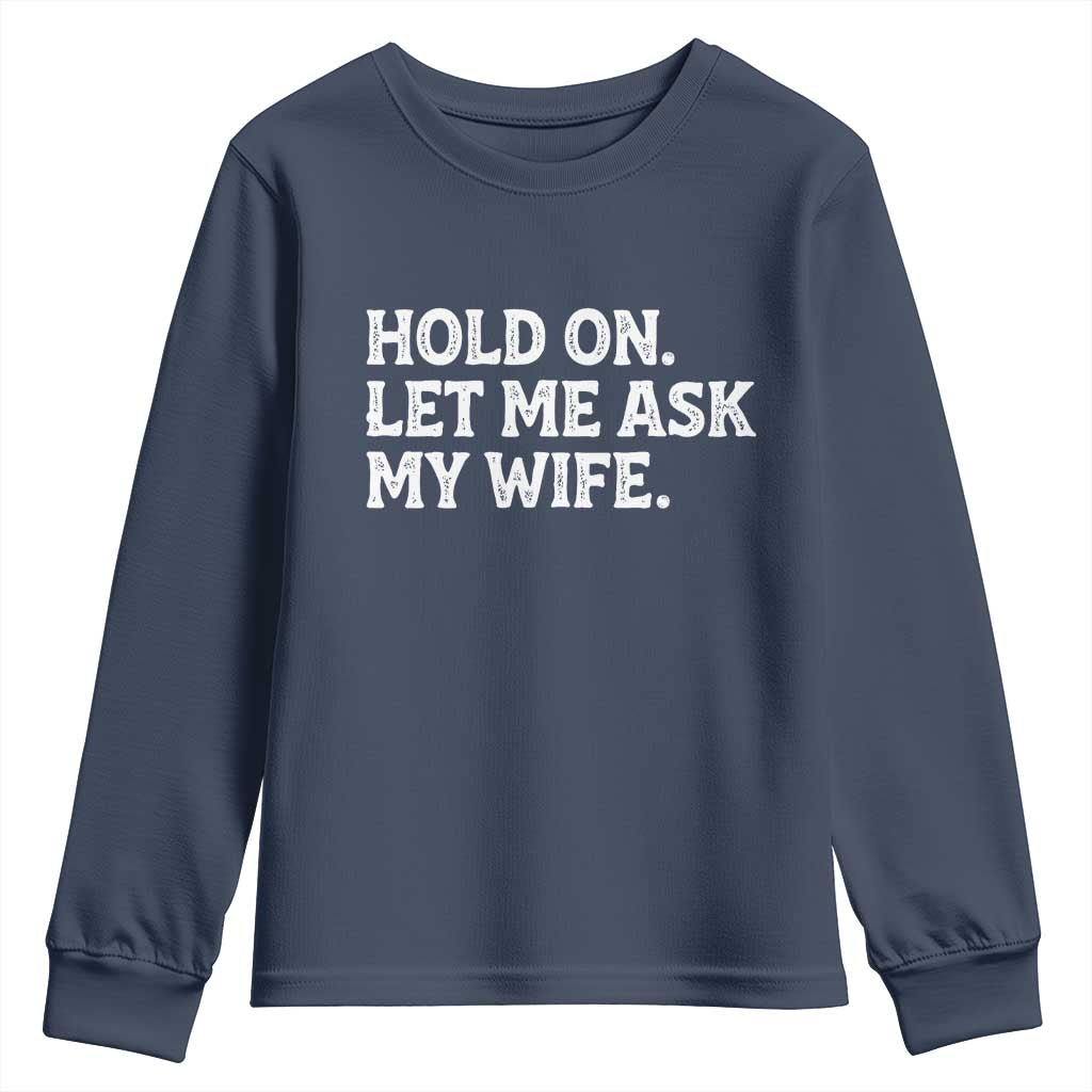 Hold On Let Me Ask My Wife Youth Sweatshirt Funny Married Humor Gag Gift for Husbands TS02 Navy Print Your Wear