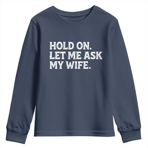 Hold On Let Me Ask My Wife Youth Sweatshirt Funny Married Humor Gag Gift for Husbands TS02 Navy Print Your Wear