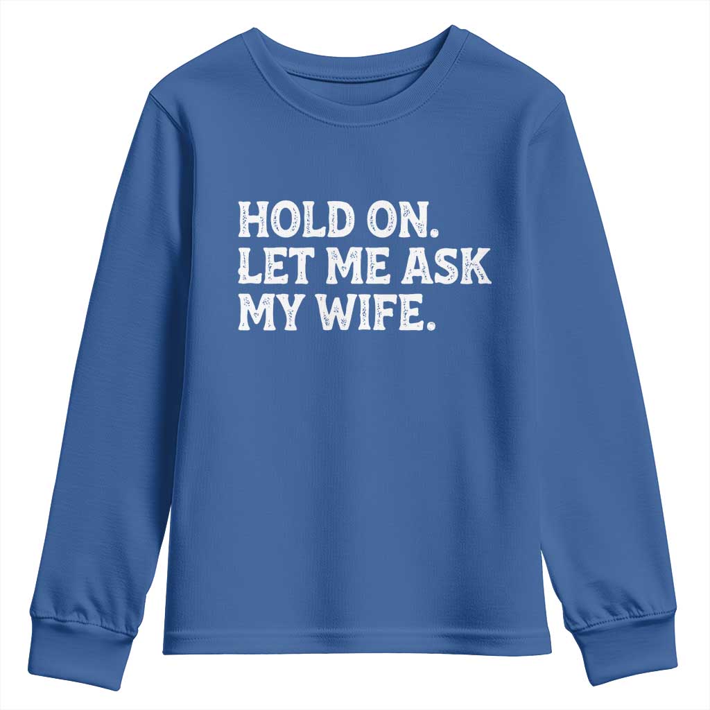 Hold On Let Me Ask My Wife Youth Sweatshirt Funny Married Humor Gag Gift for Husbands TS02 Royal Blue Print Your Wear
