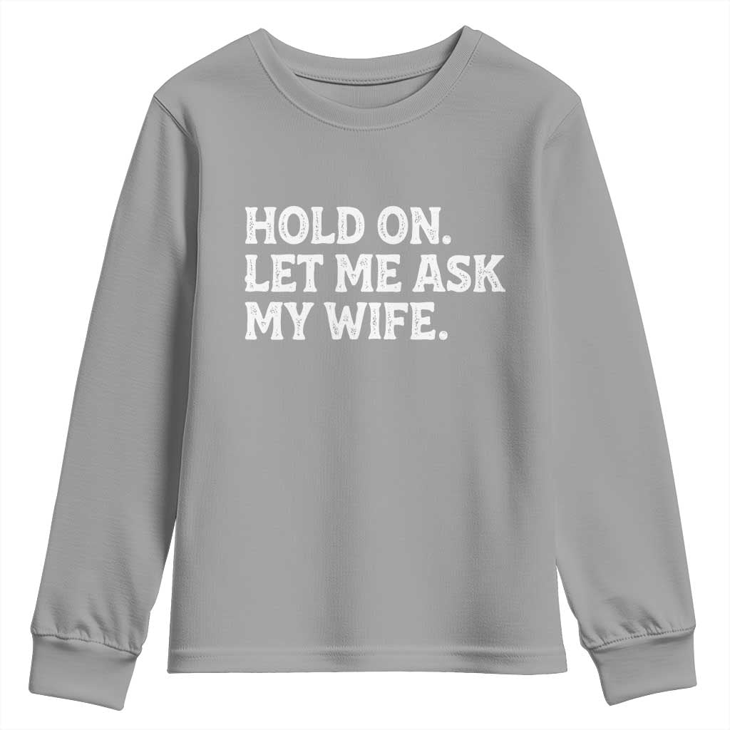 Hold On Let Me Ask My Wife Youth Sweatshirt Funny Married Humor Gag Gift for Husbands TS02 Sport Gray Print Your Wear