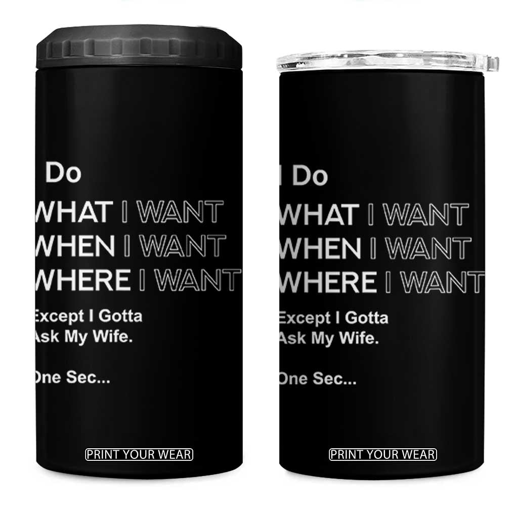 I Do What I Want Except Ask My Wife 4 in 1 Can Cooler Tumbler Funny Married Humor Gag Gift for Husbands TS02 One Size: 16 oz Black Print Your Wear