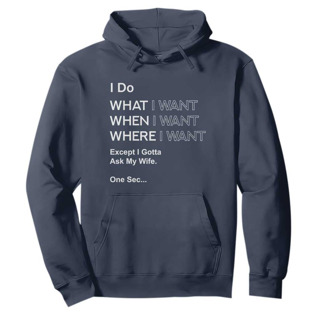 I Do What I Want Except Ask My Wife Hoodie Funny Married Humor Gag Gift for Husbands TS02 Navy Print Your Wear