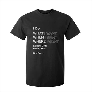I Do What I Want Except Ask My Wife T Shirt For Kid Funny Married Humor Gag Gift for Husbands TS02 Black Print Your Wear
