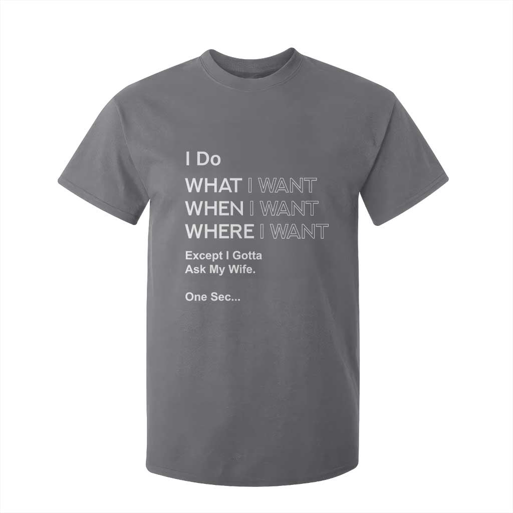 I Do What I Want Except Ask My Wife T Shirt For Kid Funny Married Humor Gag Gift for Husbands TS02 Charcoal Print Your Wear