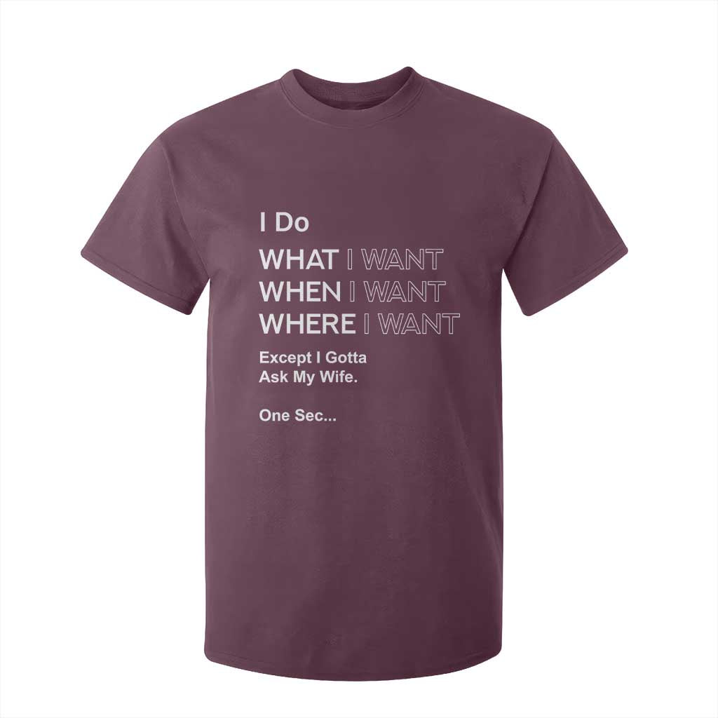 I Do What I Want Except Ask My Wife T Shirt For Kid Funny Married Humor Gag Gift for Husbands TS02 Maroon Print Your Wear