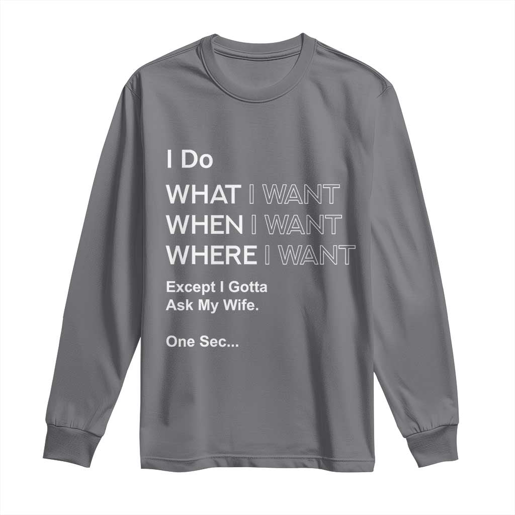 I Do What I Want Except Ask My Wife Long Sleeve Shirt Funny Married Humor Gag Gift for Husbands TS02 Charcoal Print Your Wear