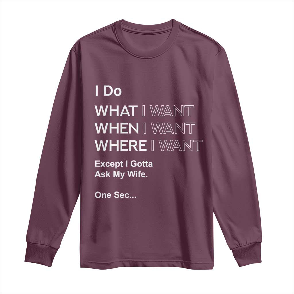 I Do What I Want Except Ask My Wife Long Sleeve Shirt Funny Married Humor Gag Gift for Husbands TS02 Maroon Print Your Wear