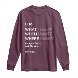 I Do What I Want Except Ask My Wife Long Sleeve Shirt Funny Married Humor Gag Gift for Husbands TS02 Maroon Print Your Wear