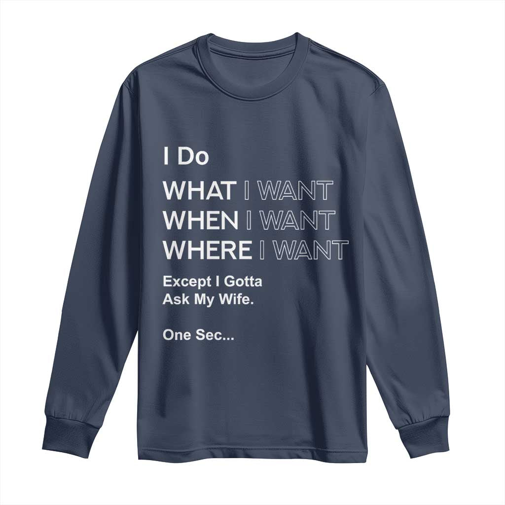 I Do What I Want Except Ask My Wife Long Sleeve Shirt Funny Married Humor Gag Gift for Husbands TS02 Navy Print Your Wear