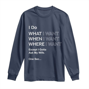 I Do What I Want Except Ask My Wife Long Sleeve Shirt Funny Married Humor Gag Gift for Husbands TS02 Navy Print Your Wear