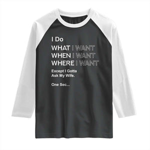 I Do What I Want Except Ask My Wife Raglan Shirt Funny Married Humor Gag Gift for Husbands TS02 Black White Print Your Wear