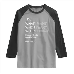 I Do What I Want Except Ask My Wife Raglan Shirt Funny Married Humor Gag Gift for Husbands TS02 Sport Gray Black Print Your Wear