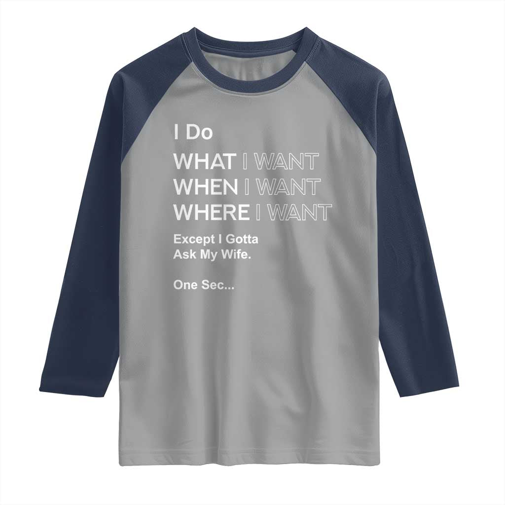 I Do What I Want Except Ask My Wife Raglan Shirt Funny Married Humor Gag Gift for Husbands TS02 Sport Gray Navy Print Your Wear