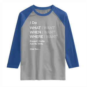 I Do What I Want Except Ask My Wife Raglan Shirt Funny Married Humor Gag Gift for Husbands TS02 Sport Gray Royal Print Your Wear