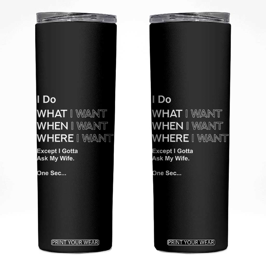I Do What I Want Except Ask My Wife Skinny Tumbler Funny Married Humor Gag Gift for Husbands TS02 Black Print Your Wear