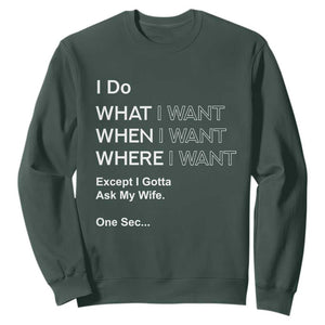I Do What I Want Except Ask My Wife Sweatshirt Funny Married Humor Gag Gift for Husbands TS02 Dark Forest Green Print Your Wear