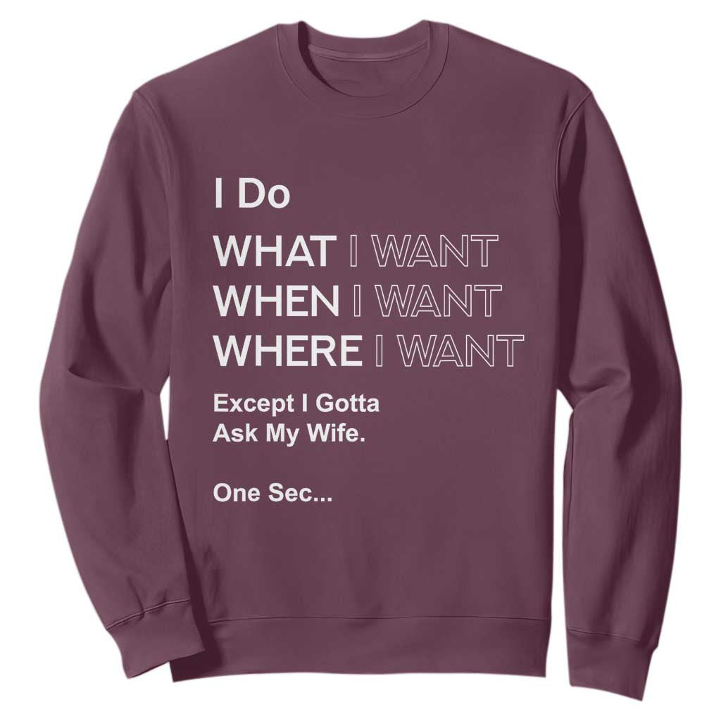 I Do What I Want Except Ask My Wife Sweatshirt Funny Married Humor Gag Gift for Husbands TS02 Maroon Print Your Wear