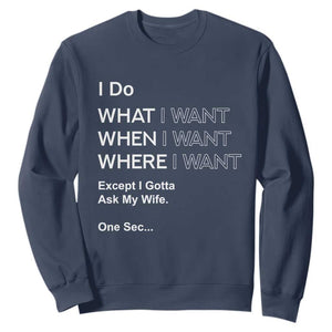 I Do What I Want Except Ask My Wife Sweatshirt Funny Married Humor Gag Gift for Husbands TS02 Navy Print Your Wear