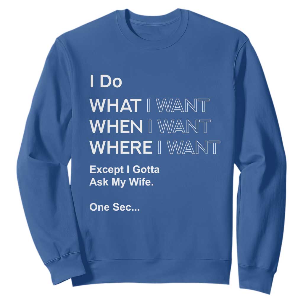 I Do What I Want Except Ask My Wife Sweatshirt Funny Married Humor Gag Gift for Husbands TS02 Royal Blue Print Your Wear