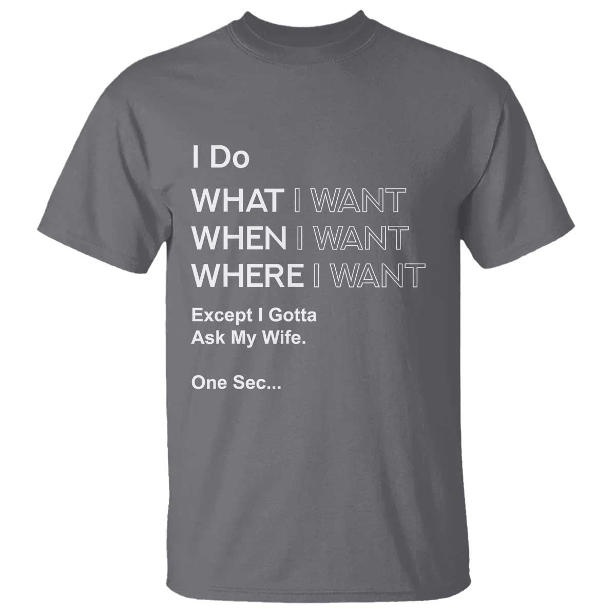 I Do What I Want Except Ask My Wife T Shirt Funny Married Humor Gag Gift for Husbands TS02 Charcoal Print Your Wear