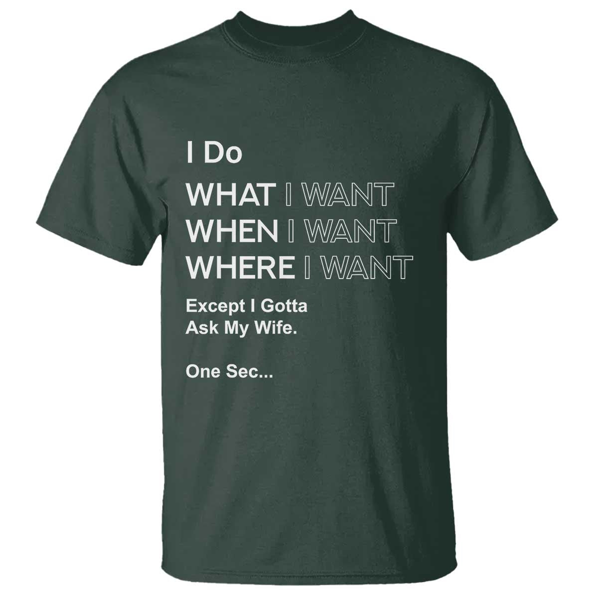 I Do What I Want Except Ask My Wife T Shirt Funny Married Humor Gag Gift for Husbands TS02 Dark Forest Green Print Your Wear