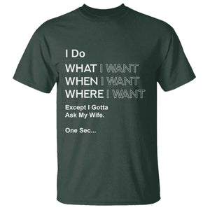 I Do What I Want Except Ask My Wife T Shirt Funny Married Humor Gag Gift for Husbands TS02 Dark Forest Green Print Your Wear