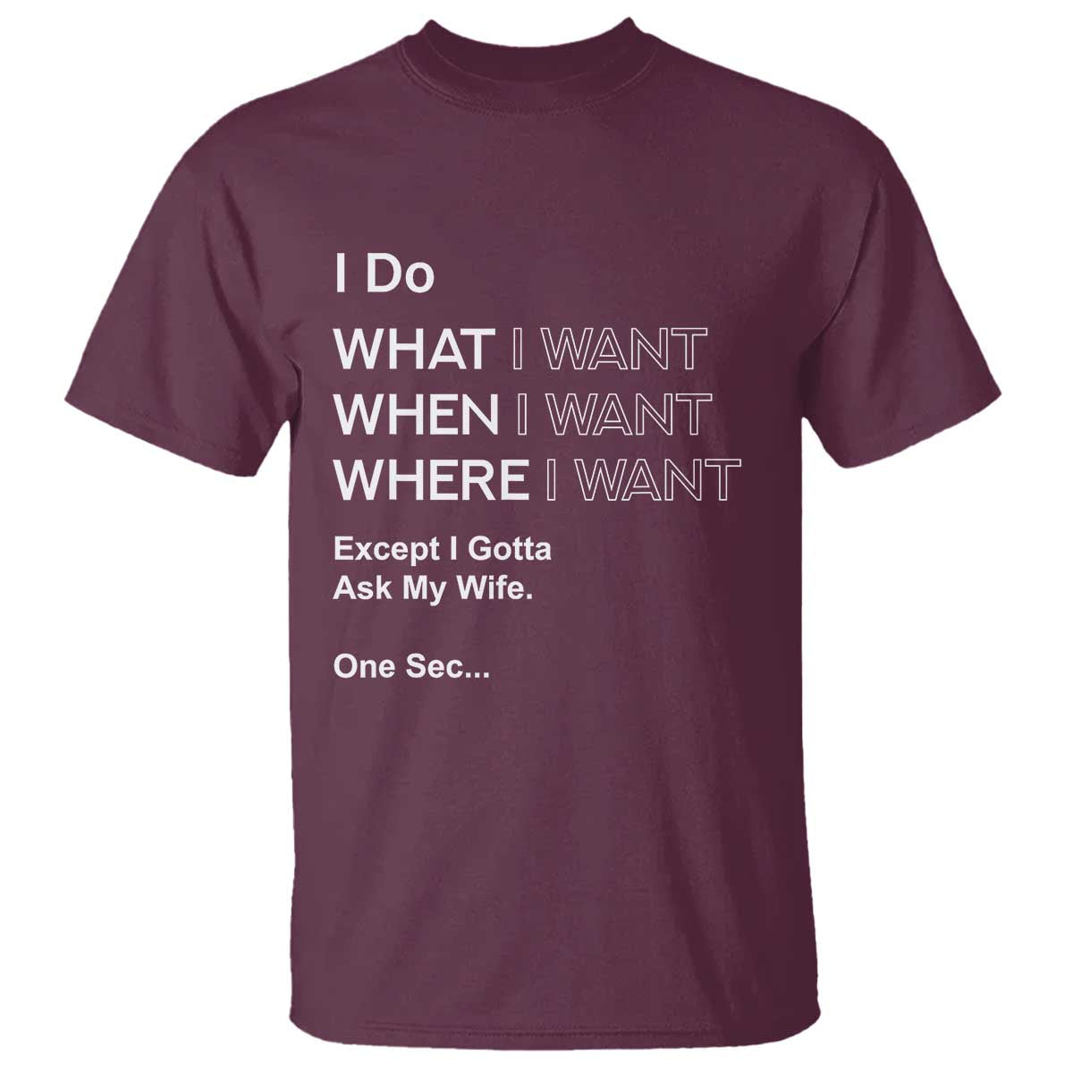I Do What I Want Except Ask My Wife T Shirt Funny Married Humor Gag Gift for Husbands TS02 Maroon Print Your Wear