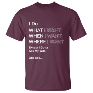 I Do What I Want Except Ask My Wife T Shirt Funny Married Humor Gag Gift for Husbands TS02 Maroon Print Your Wear