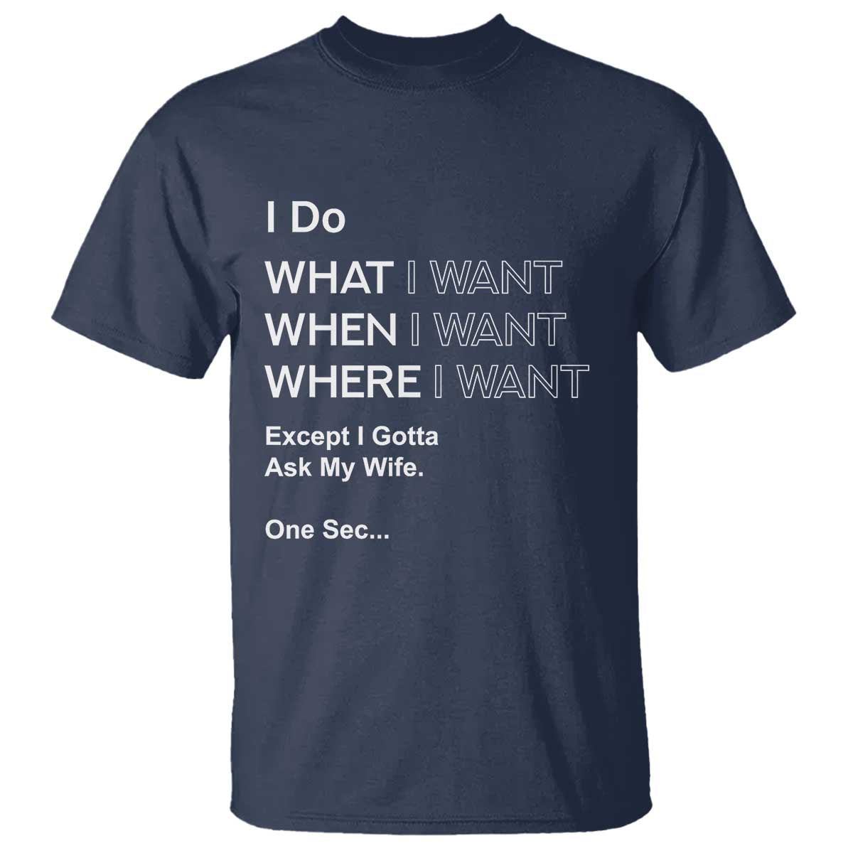 I Do What I Want Except Ask My Wife T Shirt Funny Married Humor Gag Gift for Husbands TS02 Navy Print Your Wear