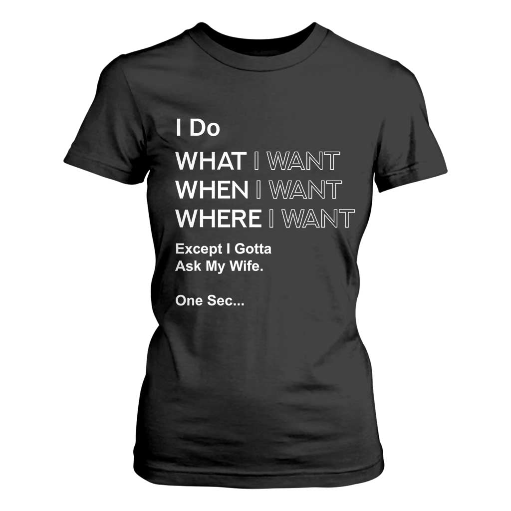 I Do What I Want Except Ask My Wife T Shirt For Women Funny Married Humor Gag Gift for Husbands TS02 Black Print Your Wear